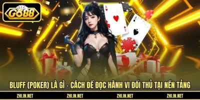 Bluff (Poker) Là Gì – Chiến Thuật Tâm Lý Lừa Đối Thủ Bluff (poker) là gì – Cách để đọc hành vi đối thủ tại nền tảng